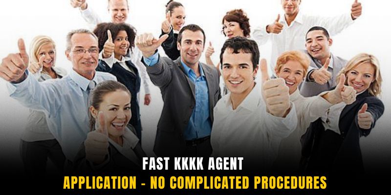 Fast KKKK Agent Application – No complicated procedures