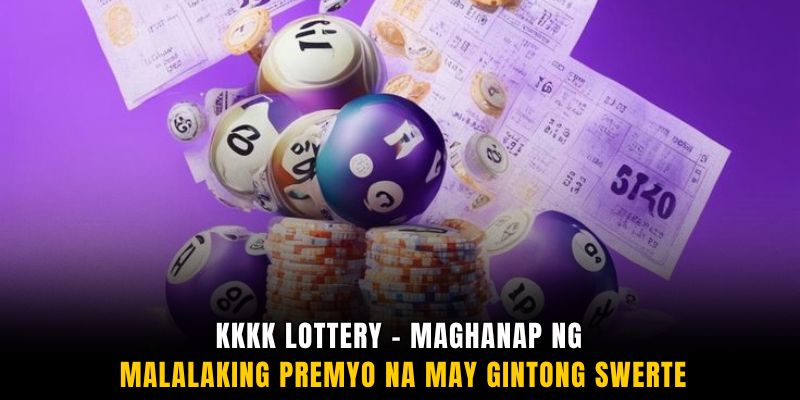 KKKK Lottery - Maghanap ng malalaking premyo na may gintong swerte